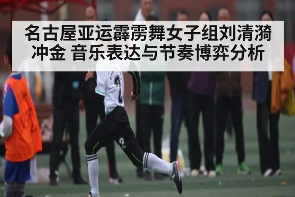 名古屋亚运霹雳舞女子组刘清漪冲金 音乐表达与节奏博弈分析